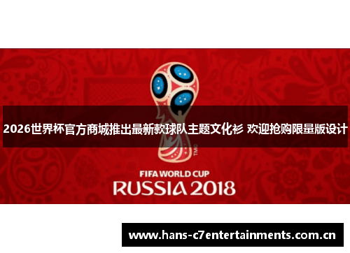2026世界杯官方商城推出最新款球队主题文化衫 欢迎抢购限量版设计 2026世界杯官方商城推出最新款球队主题文化衫 欢迎抢购限量版设计