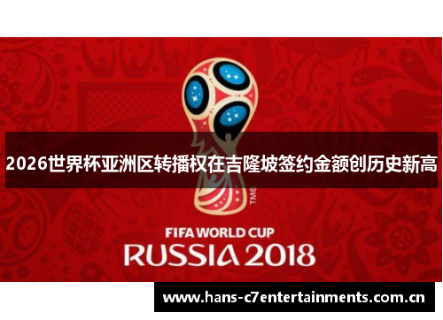 2026世界杯亚洲区转播权在吉隆坡签约金额创历史新高 2026世界杯亚洲区转播权在吉隆坡签约金额创历史新高