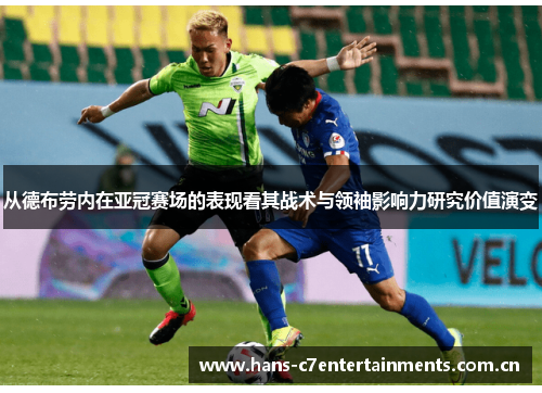 从德布劳内在亚冠赛场的表现看其战术与领袖影响力研究价值演变 从德布劳内在亚冠赛场的表现看其战术与领袖影响力研究价值演变