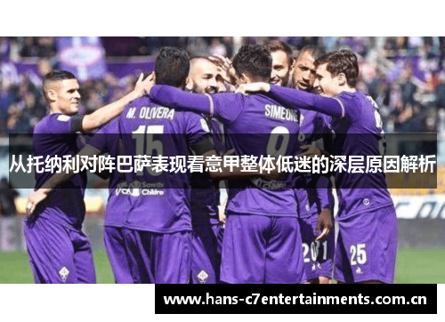 从托纳利对阵巴萨表现看意甲整体低迷的深层原因解析 从托纳利对阵巴萨表现看意甲整体低迷的深层原因解析